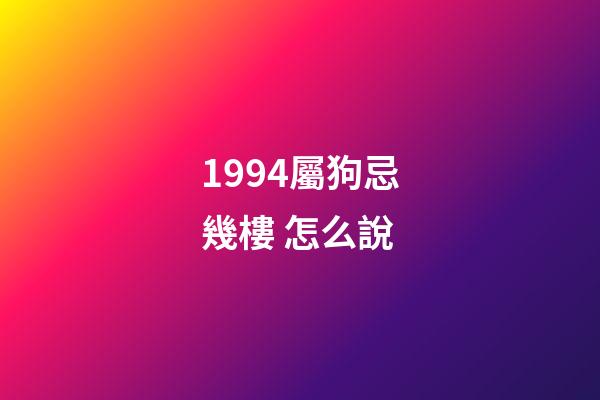 1994屬狗忌幾樓 怎么說
